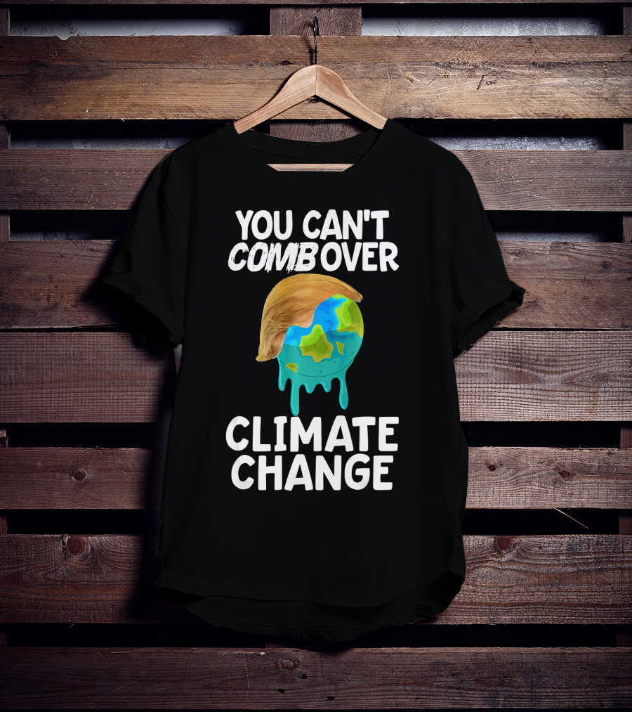 You Can't Combover Climate Change Earth T-Shirt