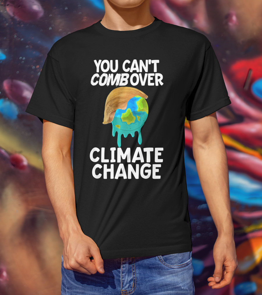 You Can't Combover Climate Change Earth T-Shirt