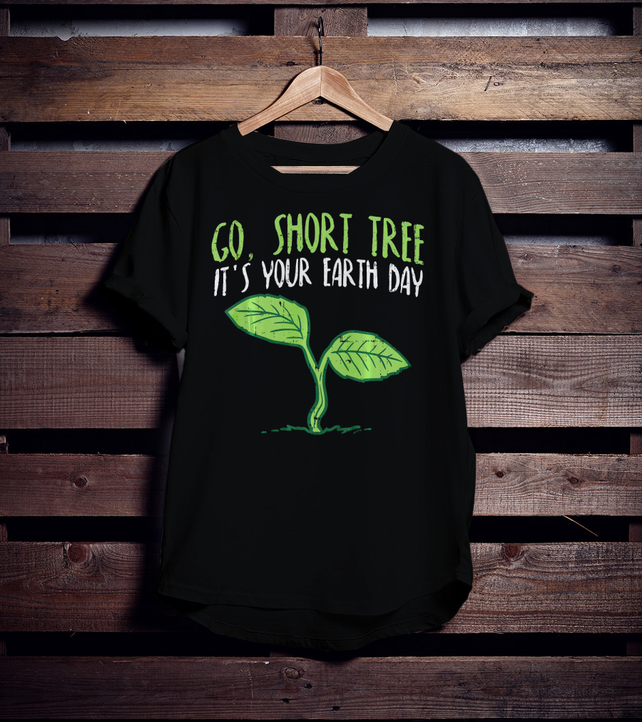 Go Short Tree It's Your Earth Day Green Sprout T-Shirt