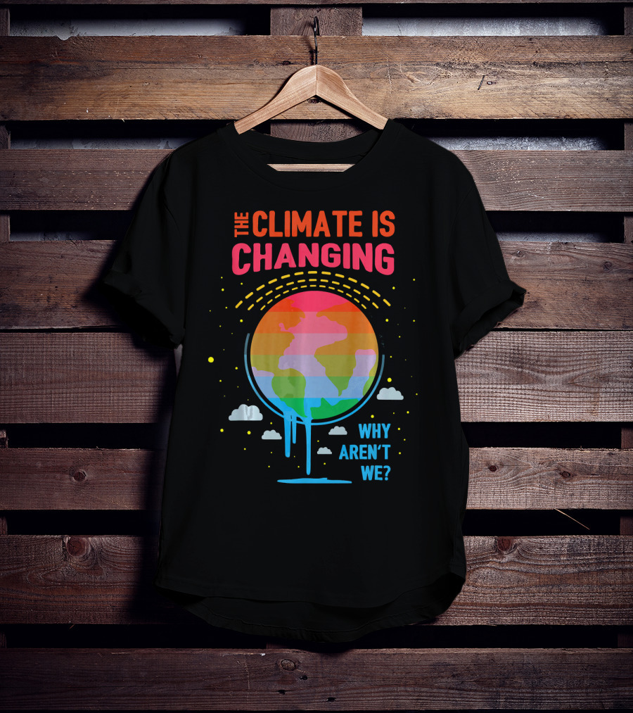 The Climate Is Changing Why Aren't We Global Warming Awareness T-Shirt