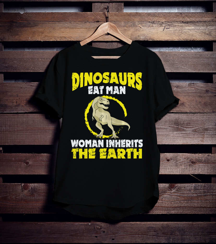 Dinosaurs Eat Man Woman Inherits The Earth T-Shirt