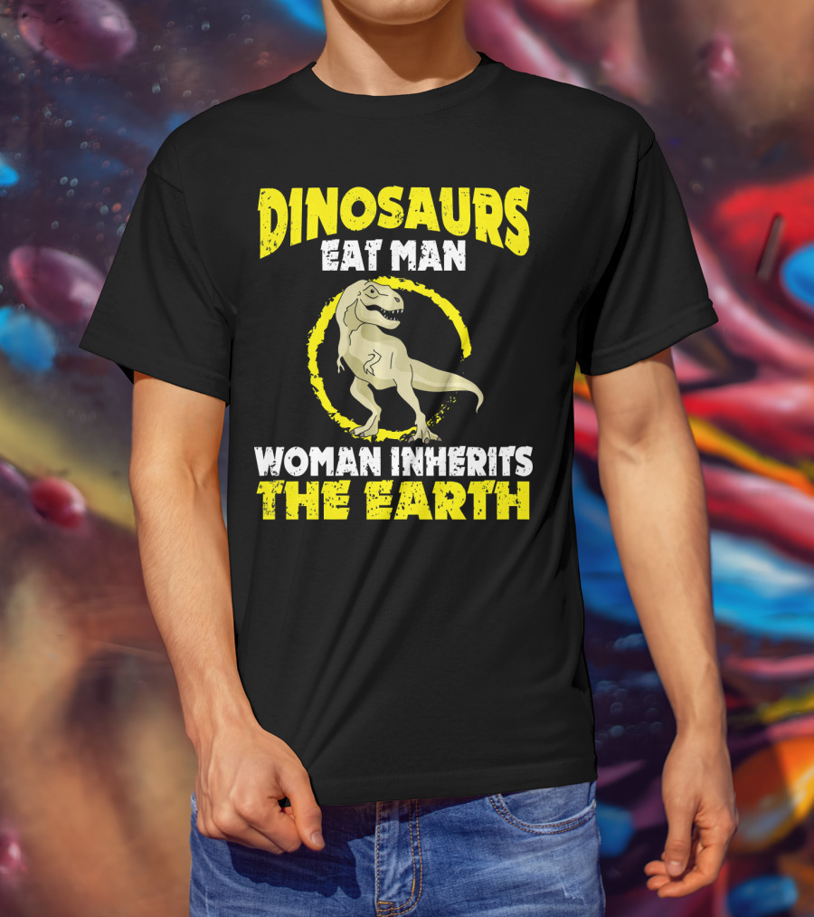Dinosaurs Eat Man Woman Inherits The Earth T-Shirt