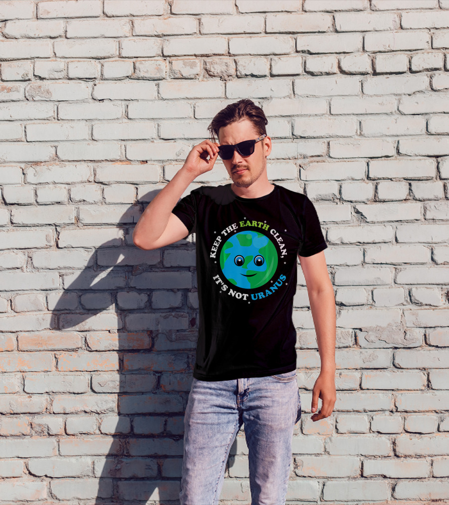 Keep The Earth Clean It's Not Uranus Earth With Smiling Face T-Shirt