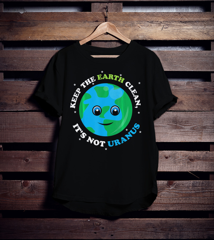 Keep The Earth Clean It's Not Uranus Earth With Smiling Face T-Shirt
