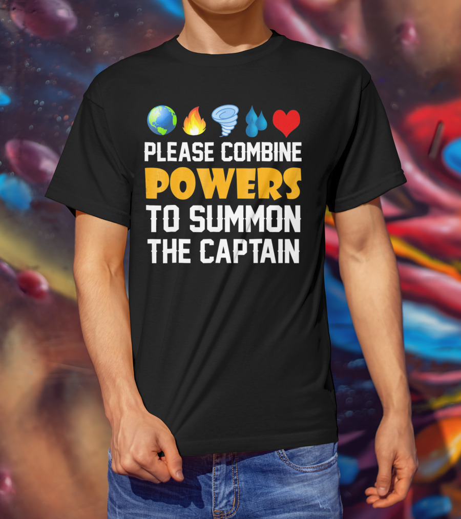 Please Combine Powers To Summon The Captain Earth Fire Wind Water Heart Planet T-Shirt