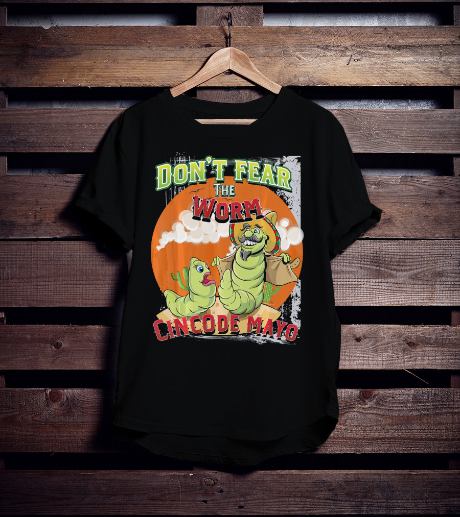 Don't Fear The Worm Cinco DE Mayo T-Shirt