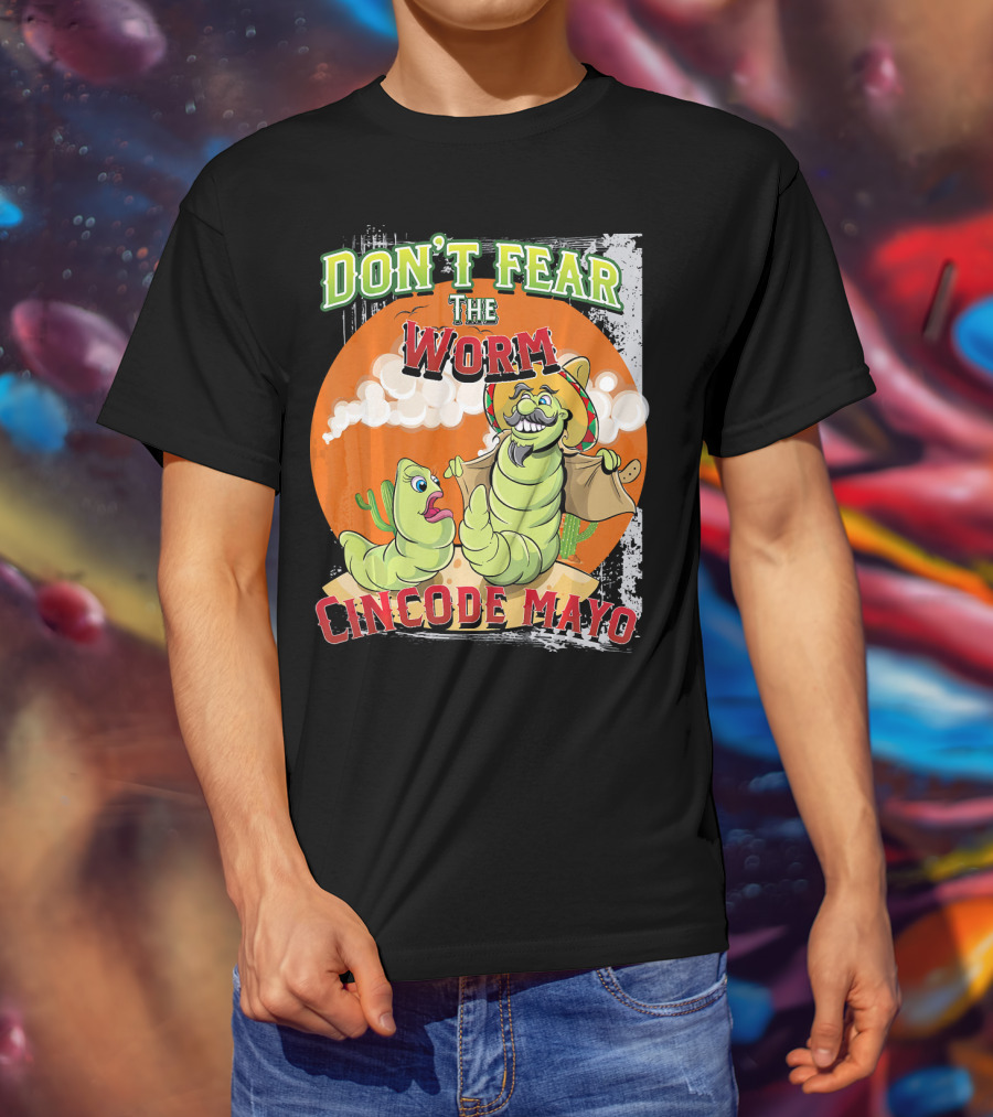 Don't Fear The Worm Cinco DE Mayo T-Shirt