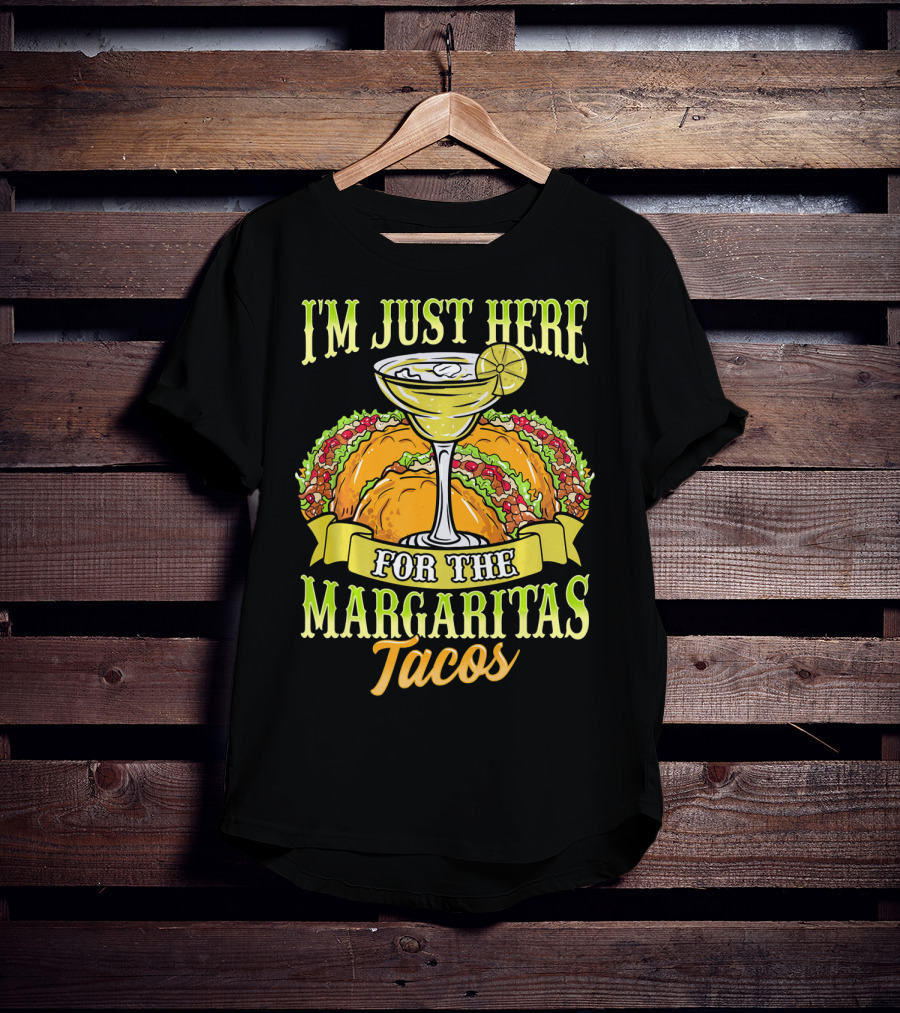 I'm Just Here For The Margaritas Tacos T-Shirt