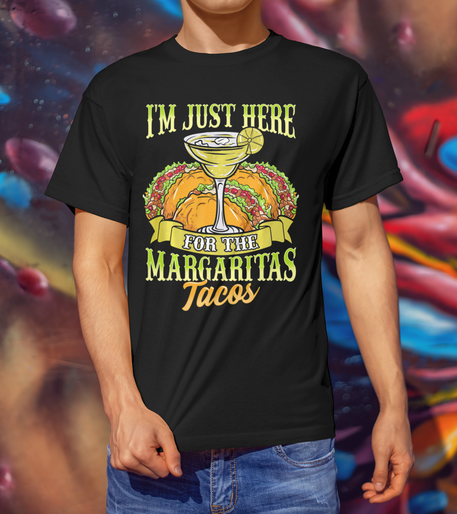 I'm Just Here For The Margaritas Tacos T-Shirt