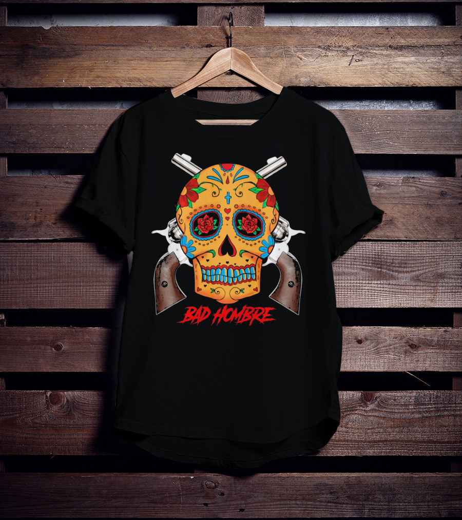 Bad Hombre Cinco De Mayo Mexican Sugar Skull And Revolvers T-Shirt