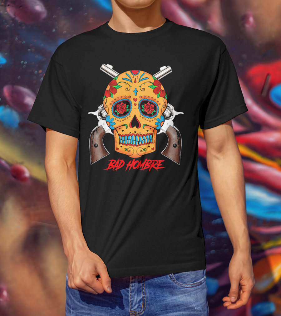 Bad Hombre Cinco De Mayo Mexican Sugar Skull And Revolvers T-Shirt