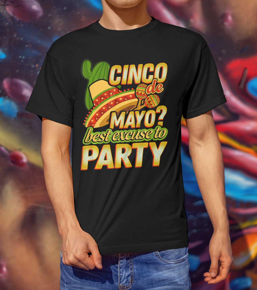 Cinco De Mayo Best Excuse To Party With Sombrero And Maracas T-Shirt
