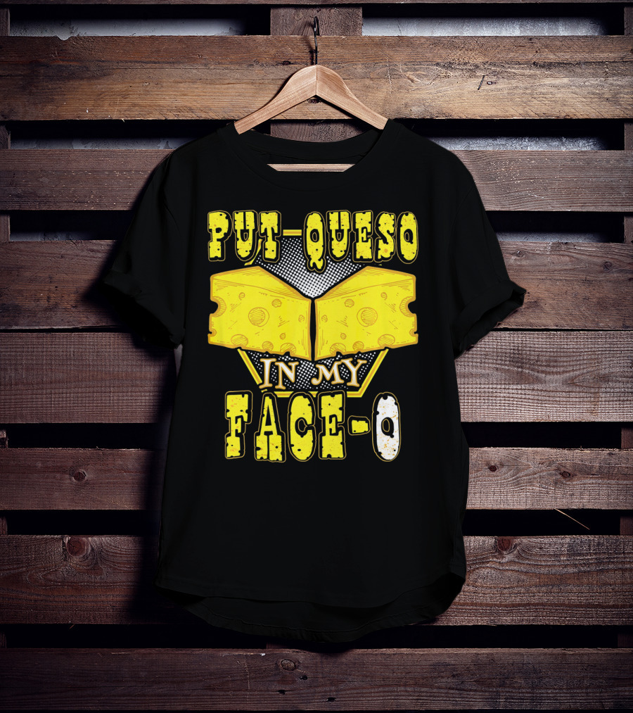Put Queso In My Face-O T-Shirt