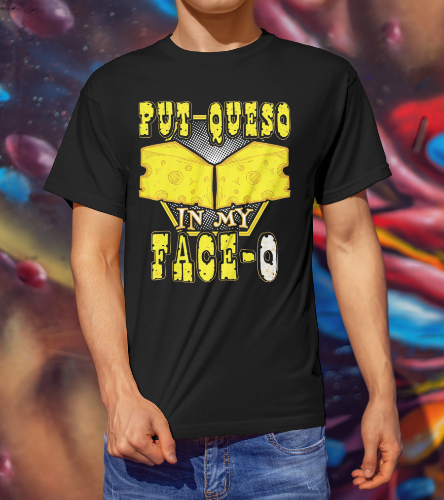 Put Queso In My Face-O T-Shirt