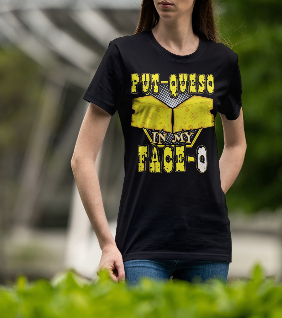 Put Queso In My Face-O T-Shirt