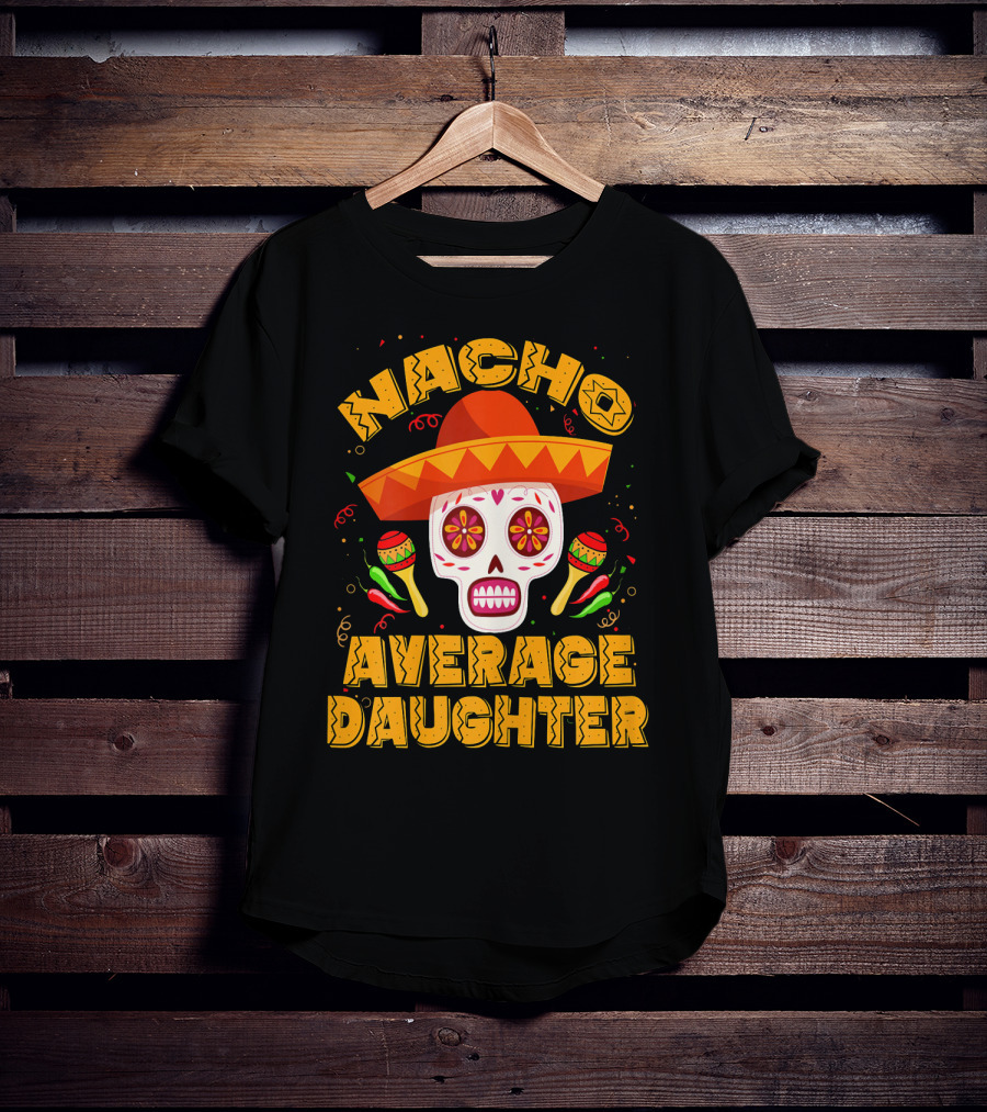 Nacho Average Daughter Sombrero Sugar Skull Maracas Fiesta T-Shirt