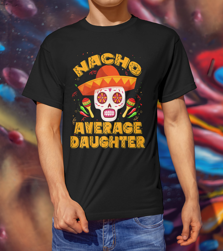 Nacho Average Daughter Sombrero Sugar Skull Maracas Fiesta T-Shirt