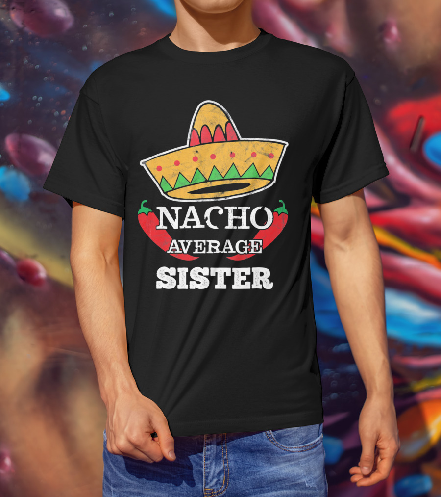 Nacho Average Sister Sombrero And Peppers Cinco De Mayo T-Shirt