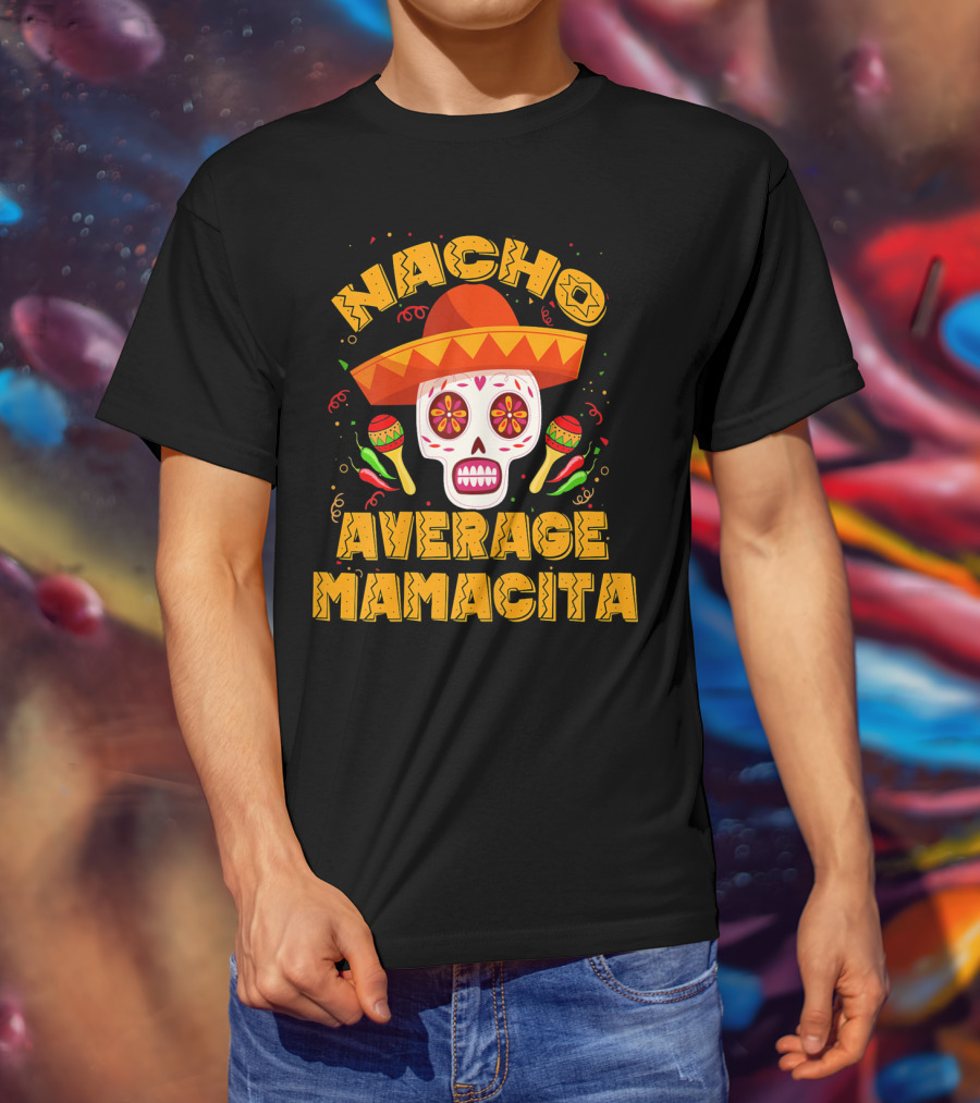 Nacho Average Mamacita Sombrero Sugar Skull Fiesta T-Shirt