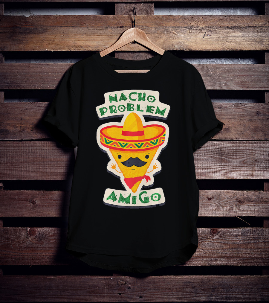 Nacho Problem Amigo Mexican Food Pun Birthday T-Shirt