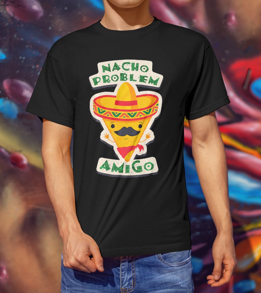 Nacho Problem Amigo Mexican Food Pun Birthday T-Shirt
