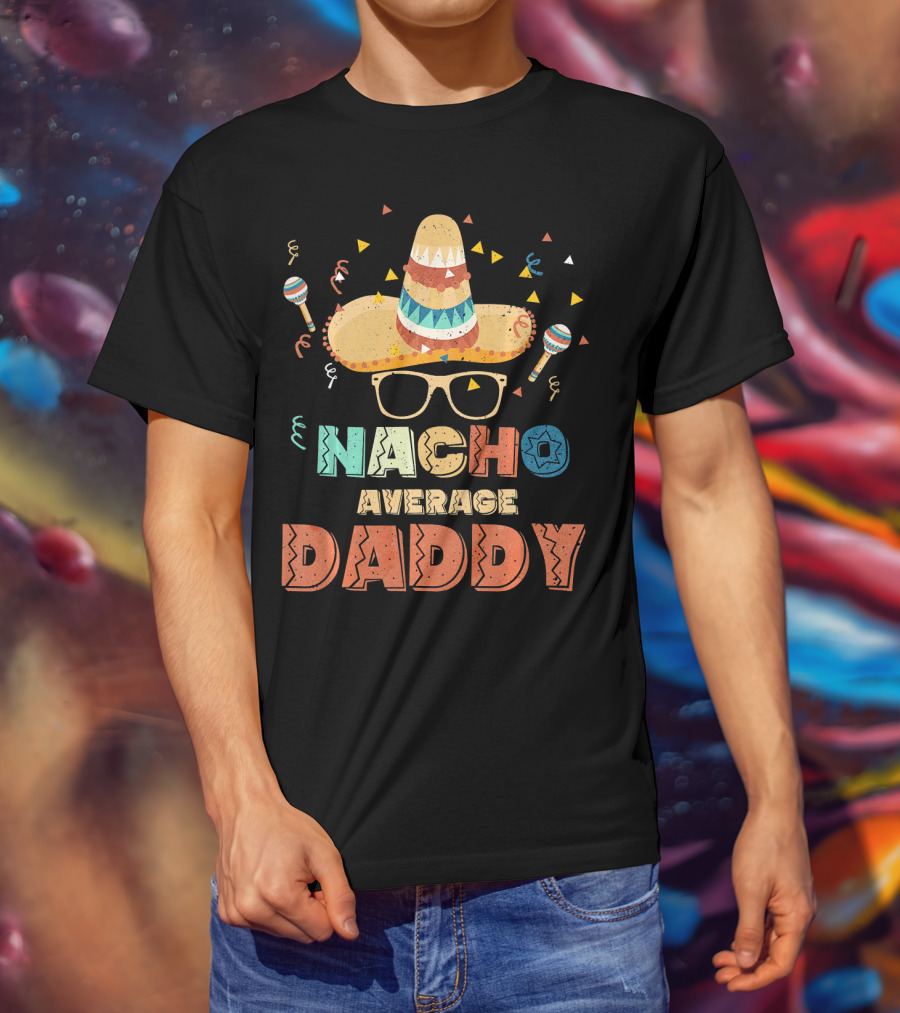 Nacho Average Daddy Cinco De Mayo Sombrero Maracas T-Shirt