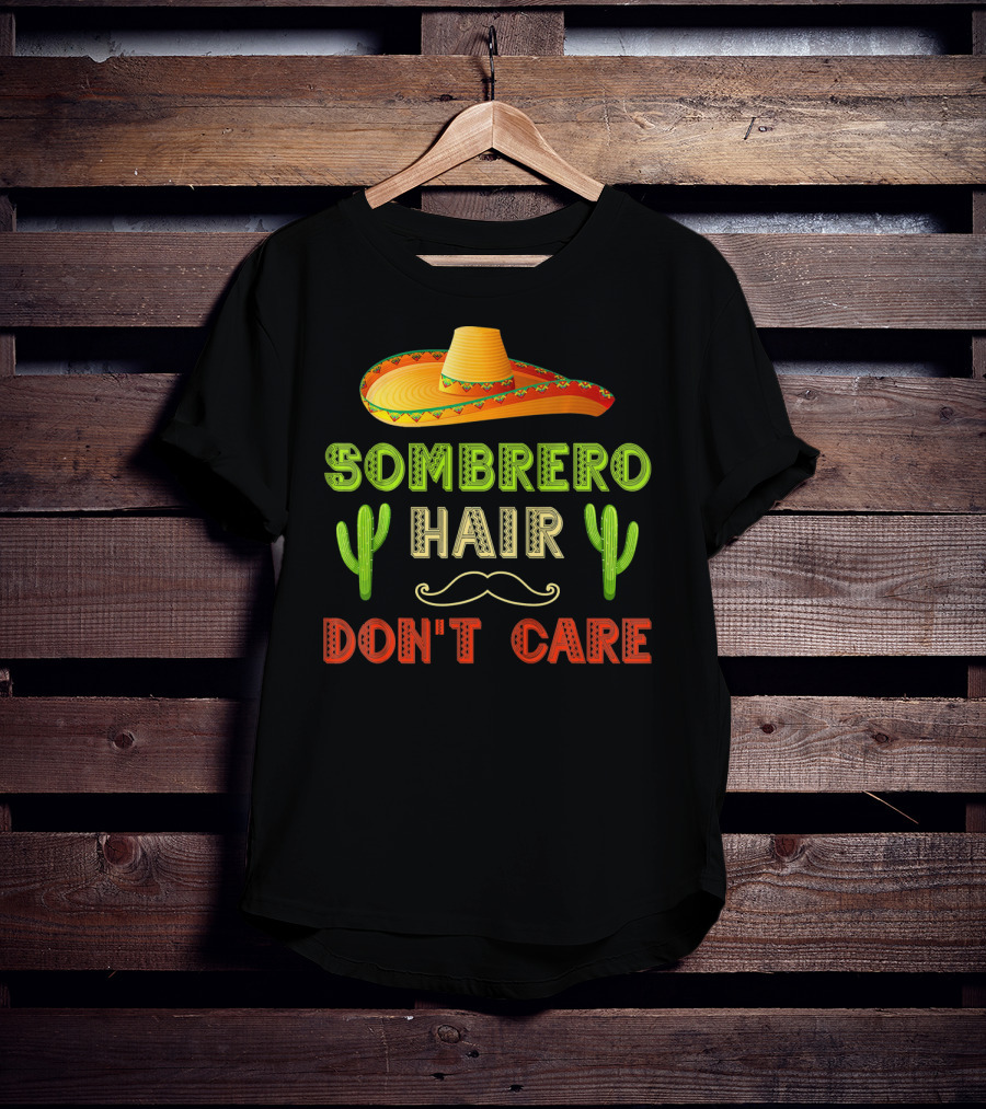 Sombrero Hair Don't Care Cinco De Mayo Fiesta Cactus Mustache T-Shirt