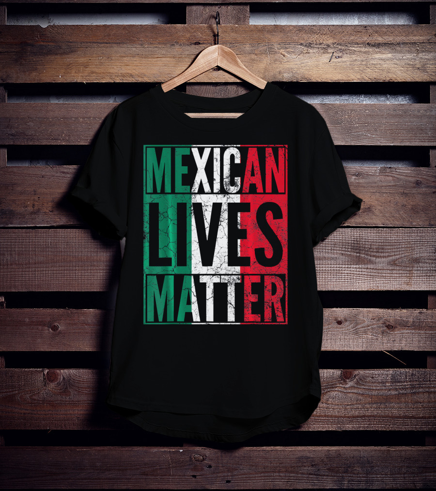MEXICAN LIVES MATTER Cinco De Mayo Green Red White Flag T-Shirt
