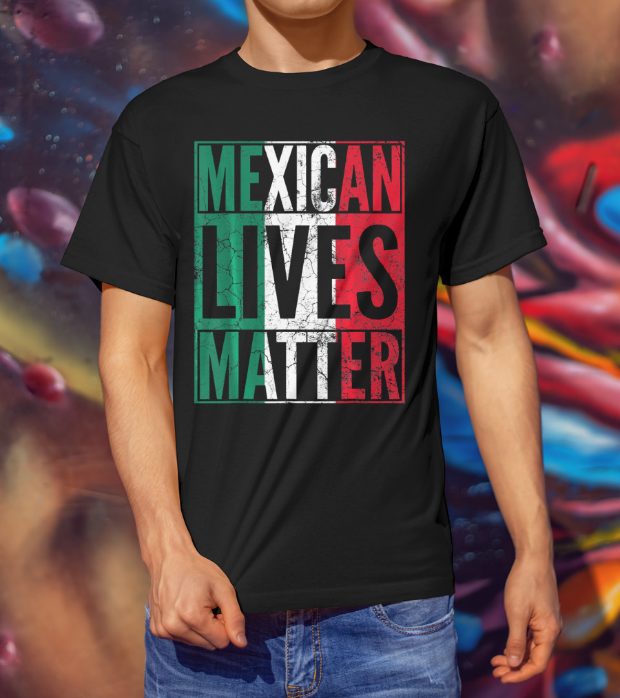 MEXICAN LIVES MATTER Cinco De Mayo Green Red White Flag T-Shirt
