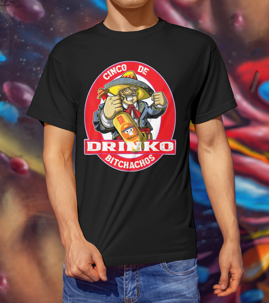 CINCO DE DRINKO BITCHACHOS Tequila Fiesta T-Shirt