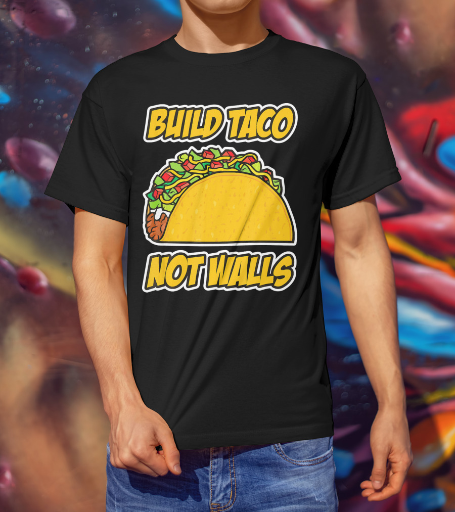 Build Taco Not Walls Funny Cinco De Mayo Mexican Food Humor T-Shirt