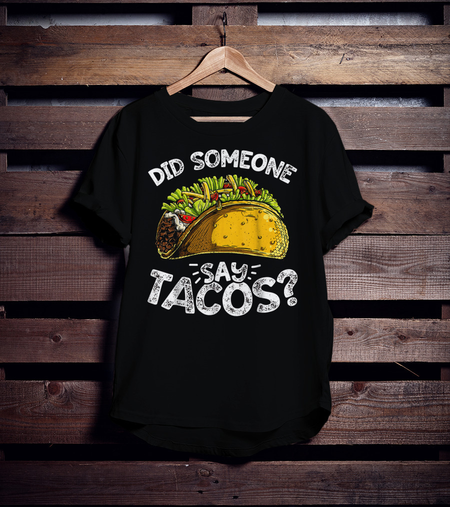 Did Someone Say Tacos Cinco De Mayo Celebration Mexican Food Fiesta T-Shirt