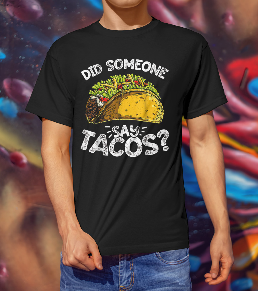 Did Someone Say Tacos Cinco De Mayo Celebration Mexican Food Fiesta T-Shirt