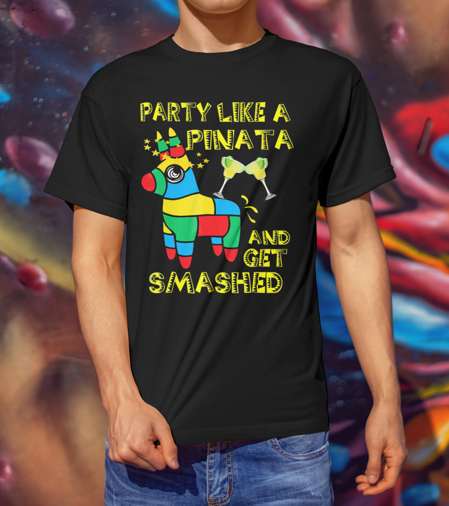 Party Like A Piñata And Get Smashed Cinco De Mayo Party T-Shirt