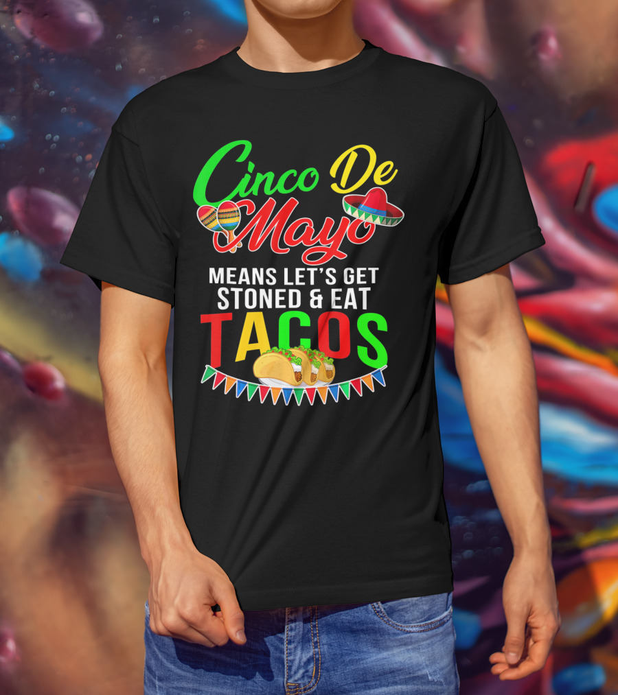 Cinco De Mayo Means Let's Get Stoned And Eat Tacos Sombrero Maracas Banner T-Shirt