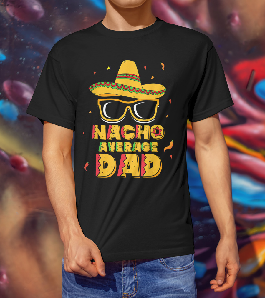 Nacho Average Dad Sombrero Sunglasses Cinco De Fiesta T-Shirt