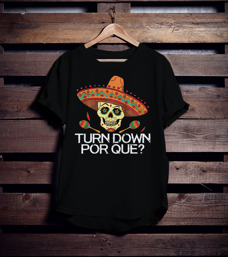 Turn Down Por Que Sugar Skull Sombrero Maracas T-Shirt
