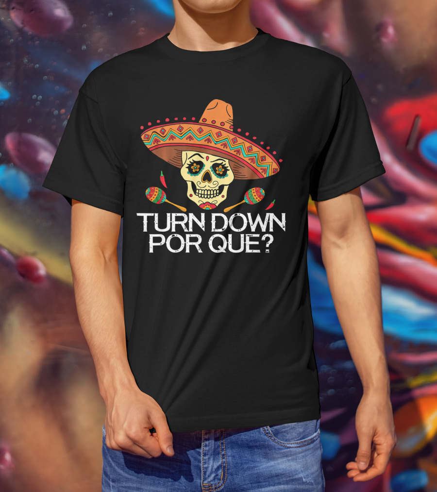 Turn Down Por Que Sugar Skull Sombrero Maracas T-Shirt