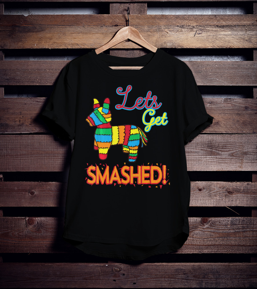 Lets Get Smashed Cinco De Mayo Pinata Fun T-Shirt