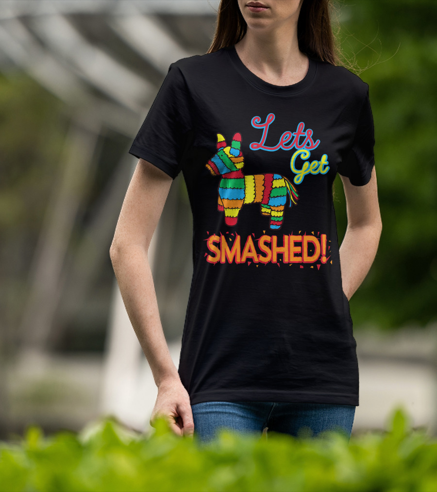 Lets Get Smashed Cinco De Mayo Pinata Fun T-Shirt