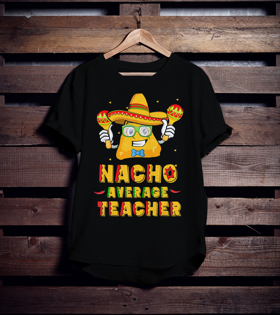 Nacho Average Teacher Cinco De Mayo Fiesta Sombrero Maracas T-Shirt
