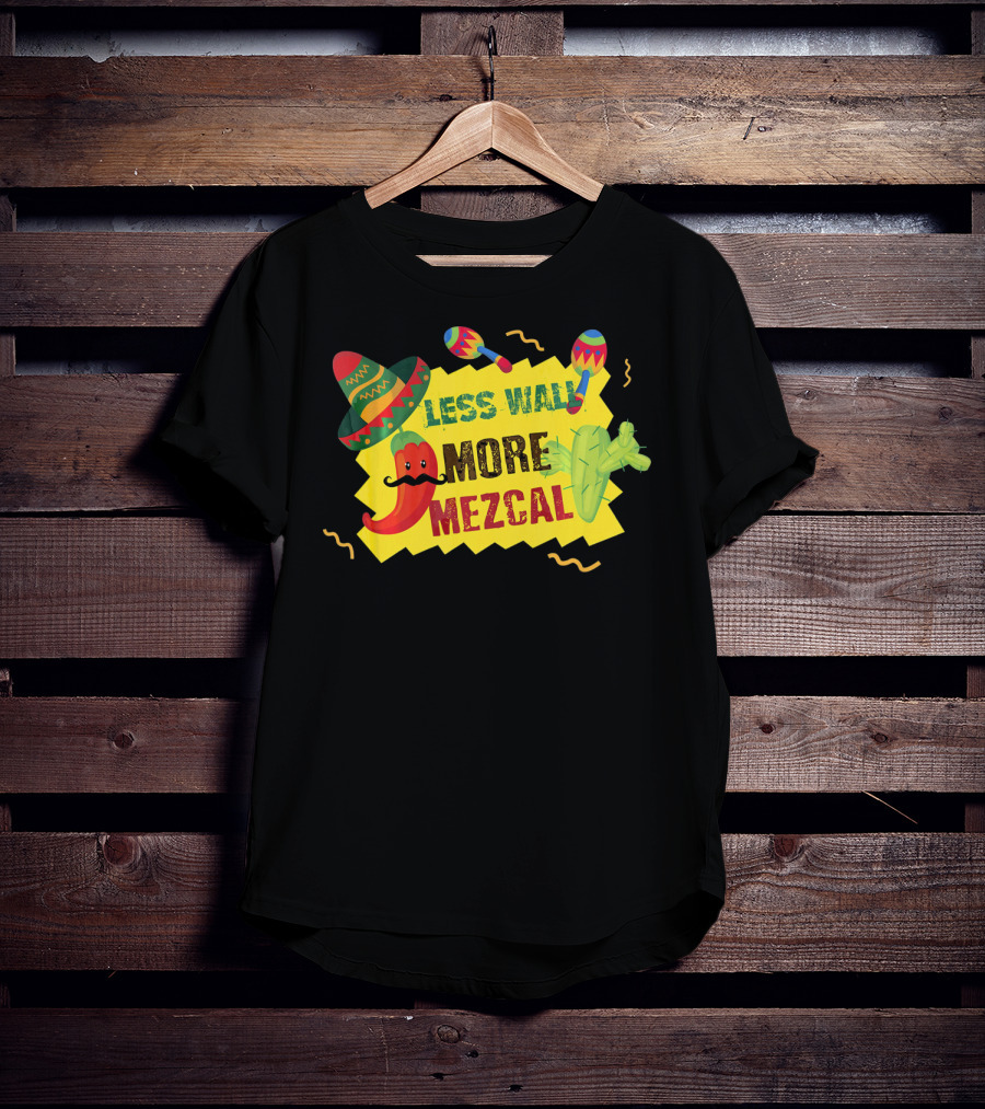 Less Wall More Mezcal Sombrero Maracas Cactus Pepper T-Shirt