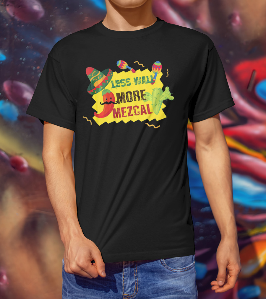 Less Wall More Mezcal Sombrero Maracas Cactus Pepper T-Shirt