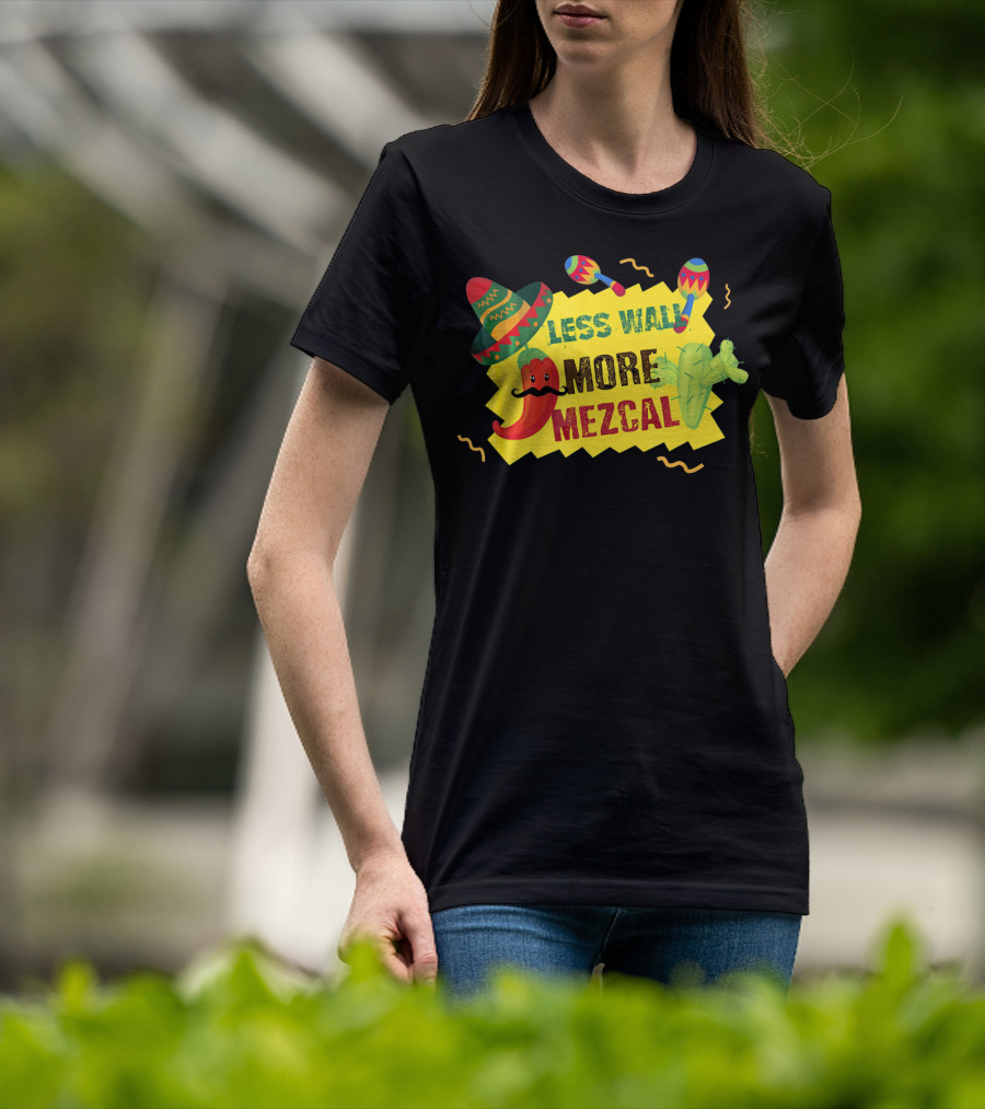 Less Wall More Mezcal Sombrero Maracas Cactus Pepper T-Shirt