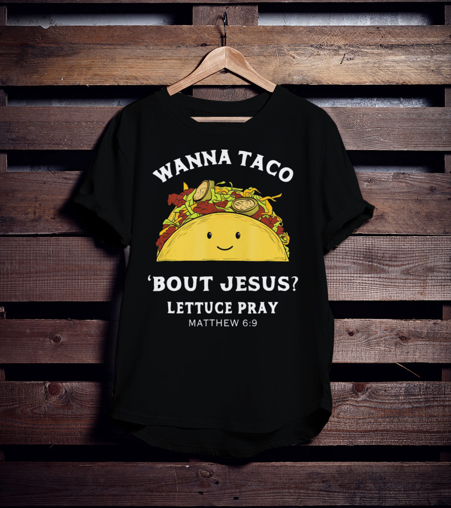 Wanna Taco 'Bout Jesus? Lettuce Pray Matthew 6:9 T-Shirt