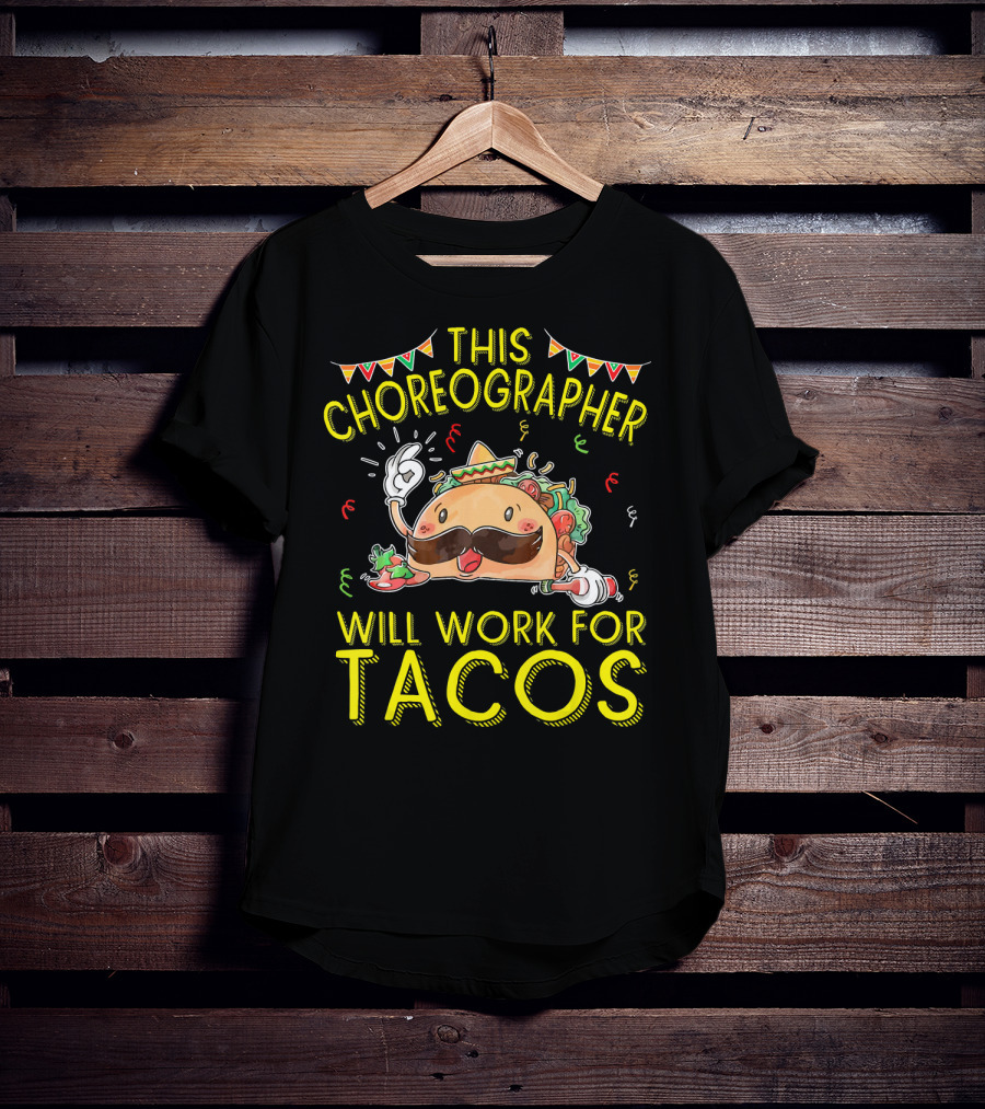 This Choreographer Will Work For Tacos T-Shirt