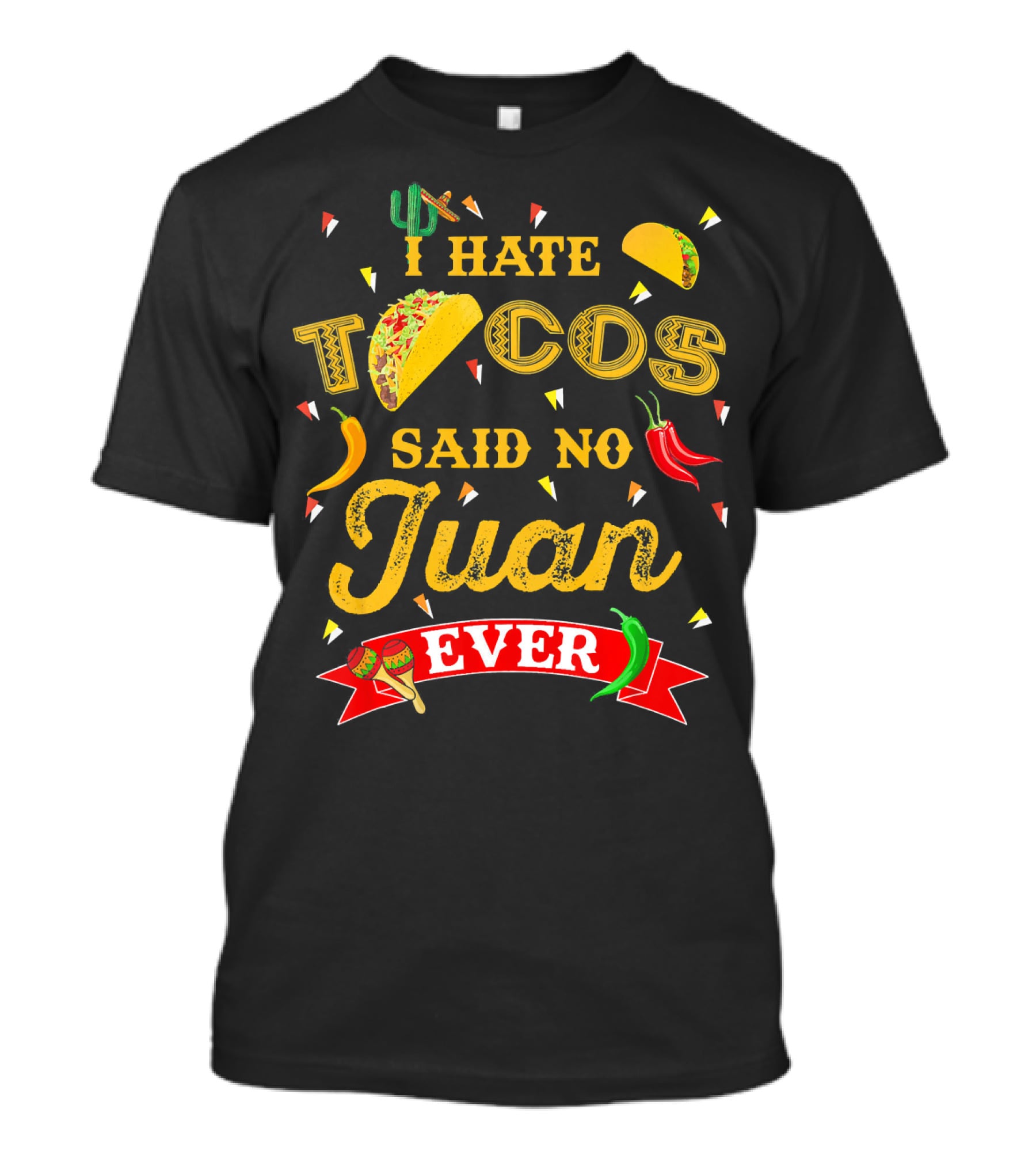 I Hate Tacos Said No Juan Ever Funny Taco Lovers Cinco De Mayo Mexican T-Shirt