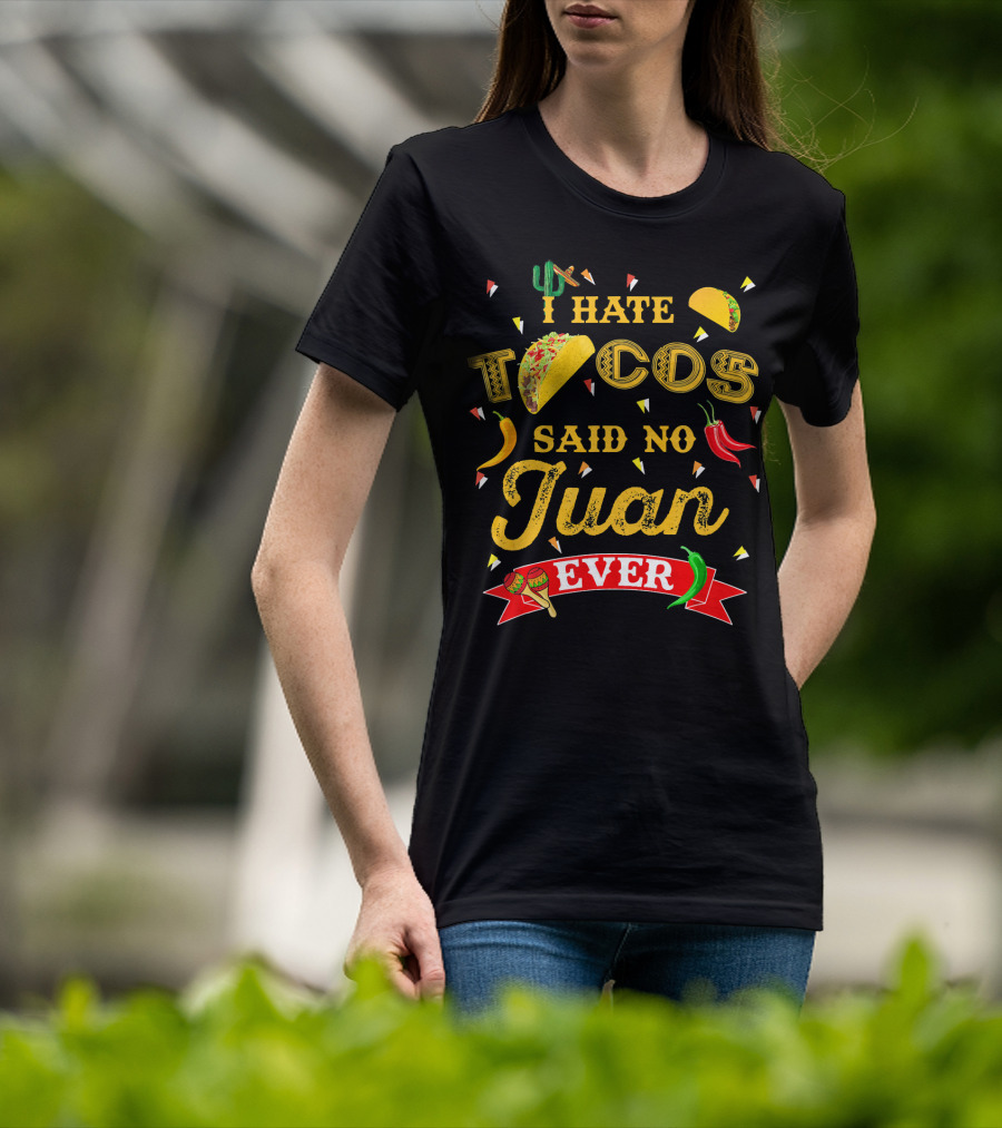 I Hate Tacos Said No Juan Ever Funny Taco Lovers Cinco De Mayo Mexican T-Shirt