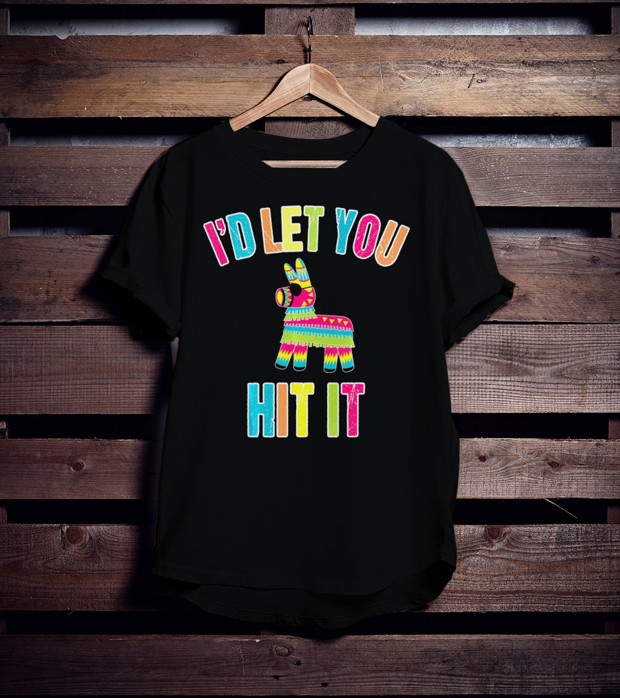 I'd Let You Hit It Pinata Cinco De Mayo T-Shirt