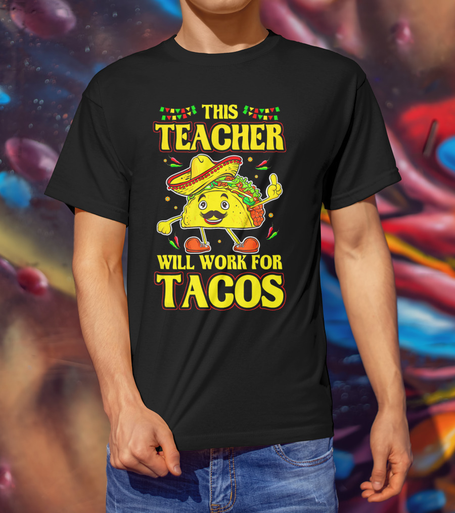 This Teacher Will Work For Tacos Funny Cinco De Mayo Mexican Taco Lover T-Shirt